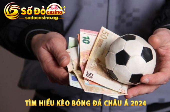 tìm hiểu kèo bóng đá châu á 2024